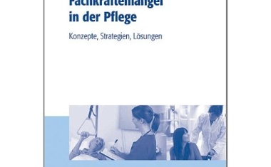 Fachkräftemangel in der Pflege: Konzepte, Strategien, Lösungen