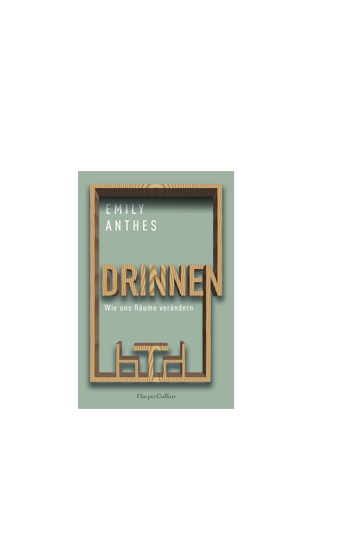 Emily Anthes: Drinnen. Wie uns Räume verändern. (Originaltitel: „The Great...