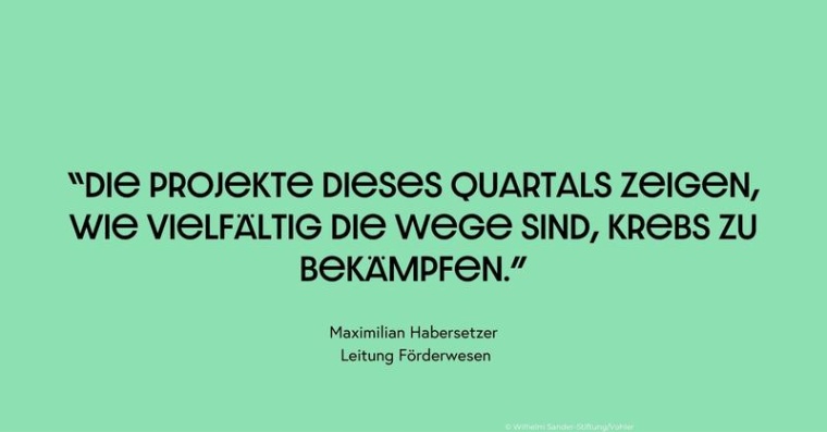 „Die Projekte dieses Quartals zeigen, wie vielfältig die Wege sind, Krebs zu...
